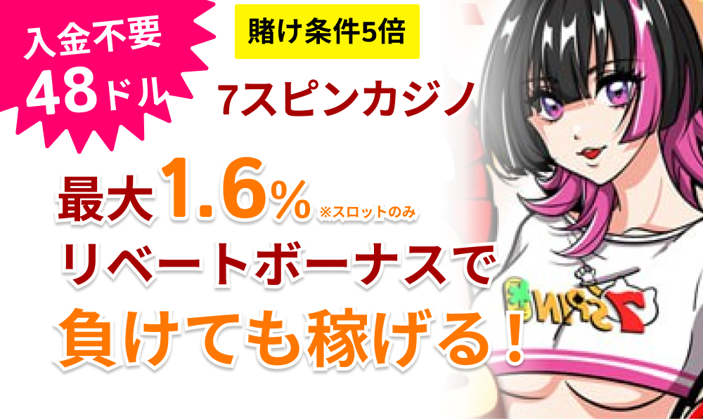 7スピン入金不要48ドル 賭け条件5倍 最大1.6% リベートボーナスで負けても稼げる！