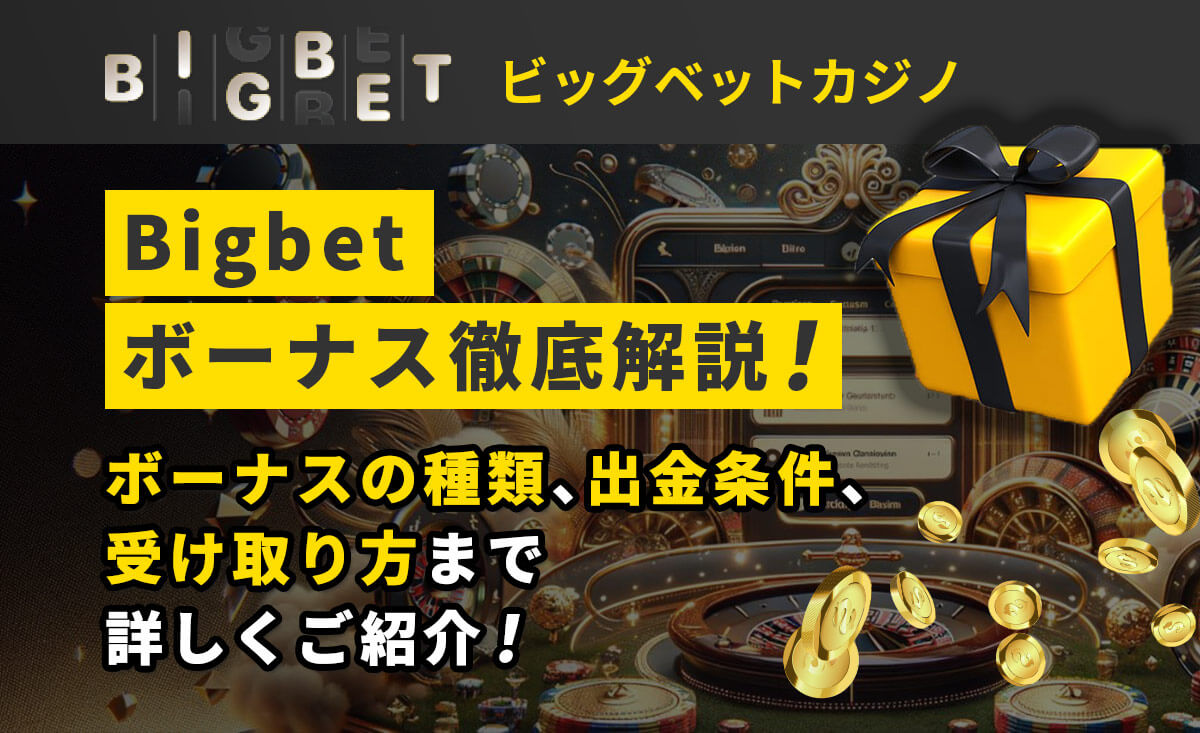 BigBet（ビッグベット）の全ボーナス紹介｜ 受取方法・出金条件（賭け条件）徹底解説-BigBetカジノ-
