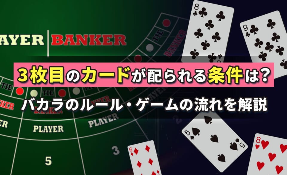 3枚目のカードが配られる条件は?バカラのルール・ゲームの流れを解説