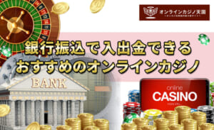 銀行振込で入出金できるおすすめオンラインカジノ