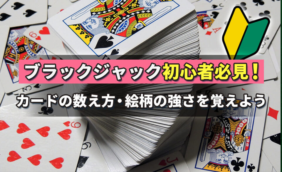 ブラックジャック初心者必見！カードの数え方・絵柄の強さを覚えよう