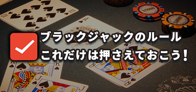 ブラックジャックのルールこれだけは知ってておこう！