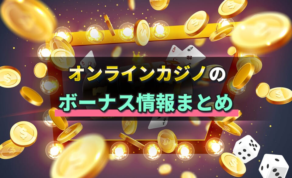オンラインカジノのボーナス情報まとめ