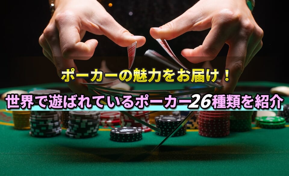 ポーカーの魅力をお届け！世界であそばれているポーカー26種類を紹介
