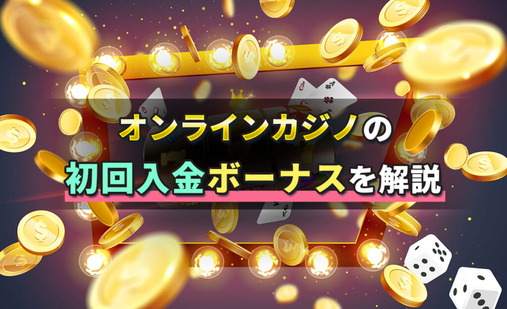 オンラインカジノの初回入金ボーナスを解説