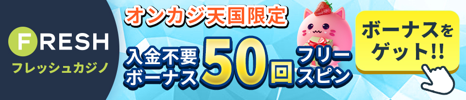 FRESH フレッシュカジノ オンカジ天国限定 入金不要ボーナス50回フリースピン ボーナスをゲット！！