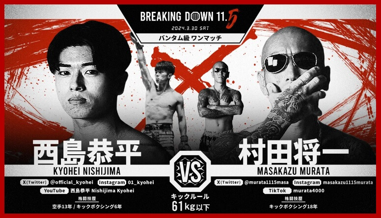 BREAKING DOWN11.5
2024.3.30.SAT
西島恭平 VS. 村田将一