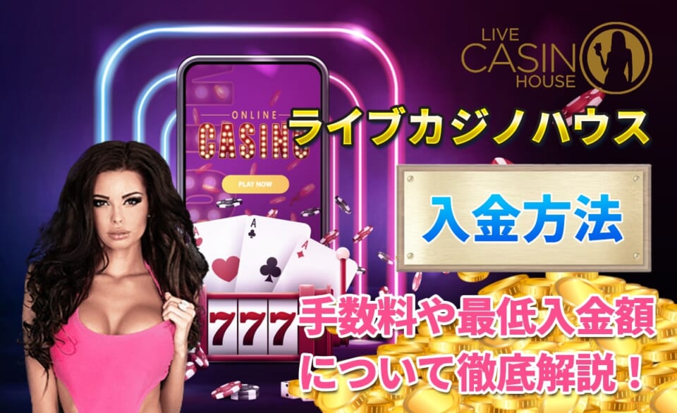 ライブカジノハウス 入金方法 手数料や最低入金額について徹底解説！
