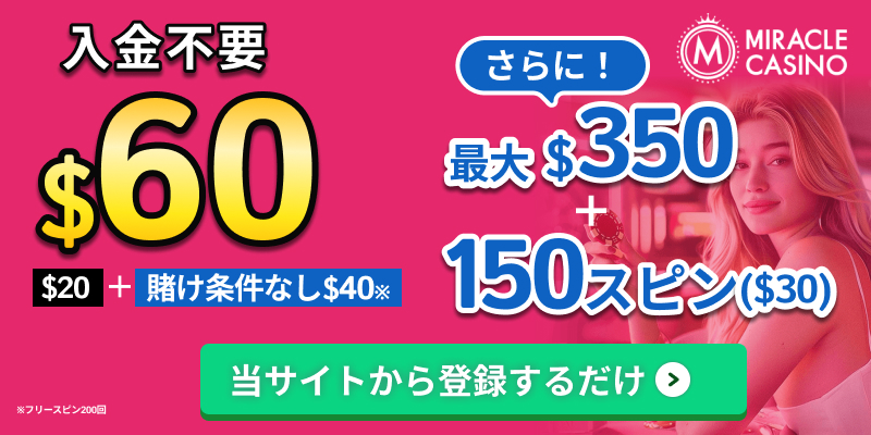 miraclecasino 入金不要$60　さらに！最大$350 150スピン