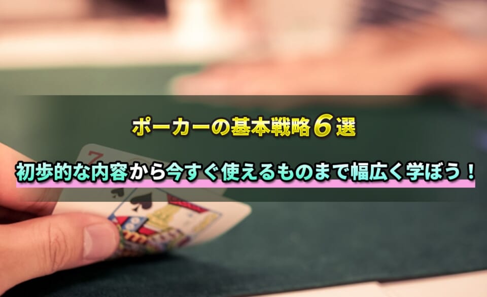 ポーカーの基本戦略６選　初歩的な内容lから今すぐ使えるものまで幅広く学ぼう！