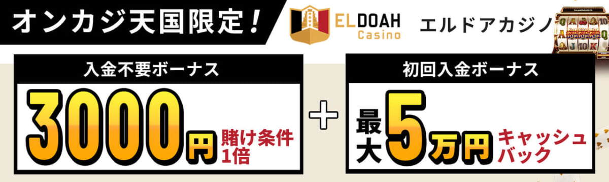 オンカジ天国限定 エルドアカジノ 入金不要ボーナス3,000円　初回入金ボーナス最大5万円キャッシュバック