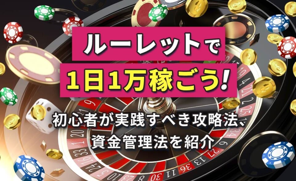 ルーレットで1日1万円を稼ぐ攻略法・必勝法を伝授！おすすめのオンラインカジノも