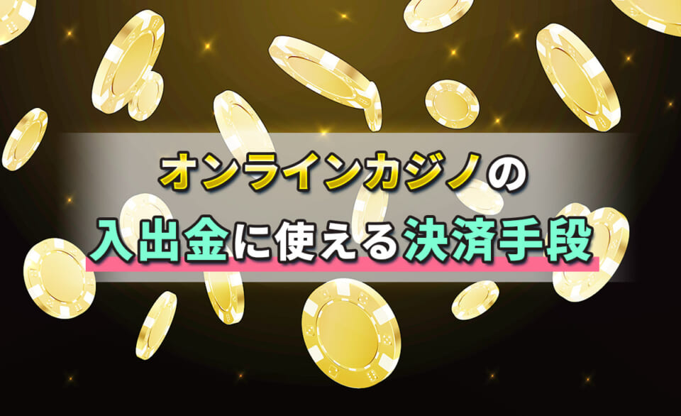 オンラインカジノの入出金に使える決済手段