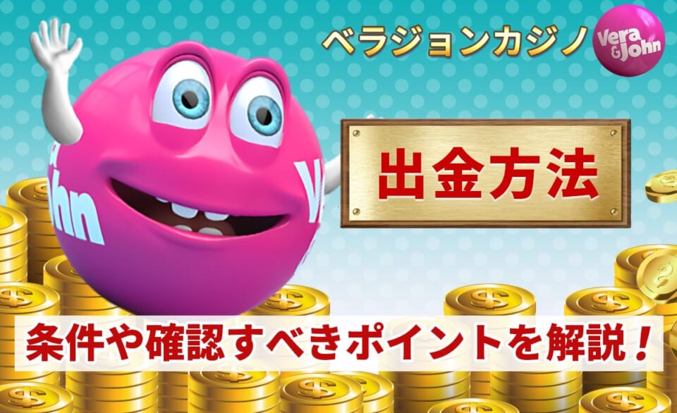 ベラジョンカジカジノ 出金方法 条件や確認すべきポイントを解説！