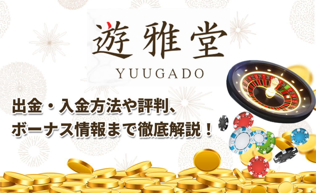 遊雅堂 評判や入出金方法 特典などを詳しくご紹介！
