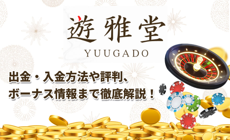 遊雅堂 評判や入出金方法 特典などを詳しくご紹介！