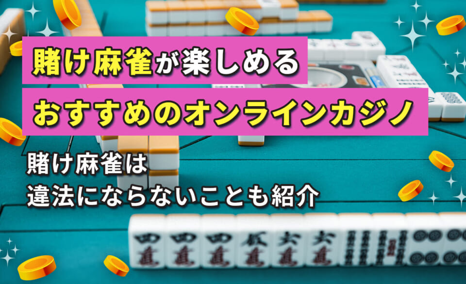 賭け麻雀が楽しめるおすすめのオンラインカジノ 賭け麻雀は違法にならないことも紹介