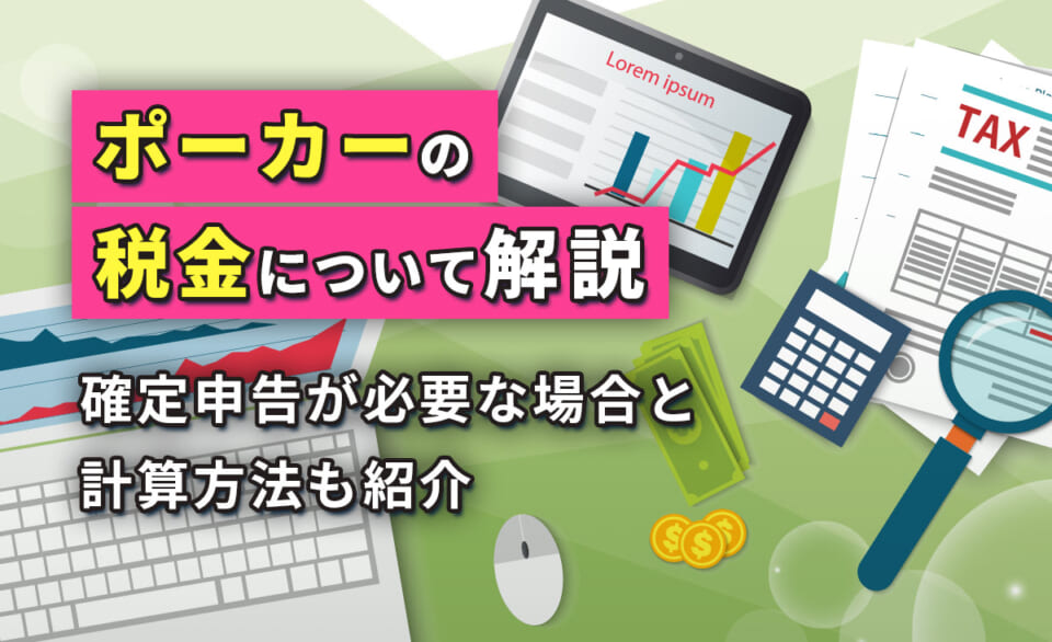 ポーカーの税金について解説 確定申告が必要な場合と計算方法も紹介